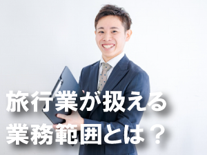 旅行業が扱える業務範囲とは?